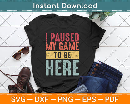 I Paused My Game To Be Here Funny Retro Vintage Video Gamer Svg Digital Cutting File