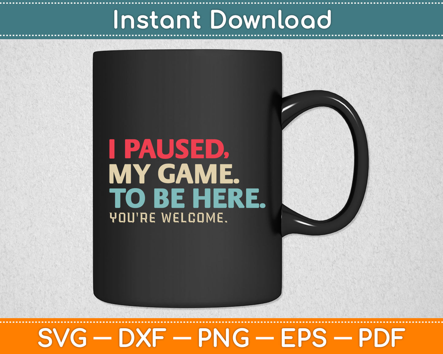 I Paused My Game To Be Here You're Welcome Retro Gamer Gifts Svg Digital Cutting File