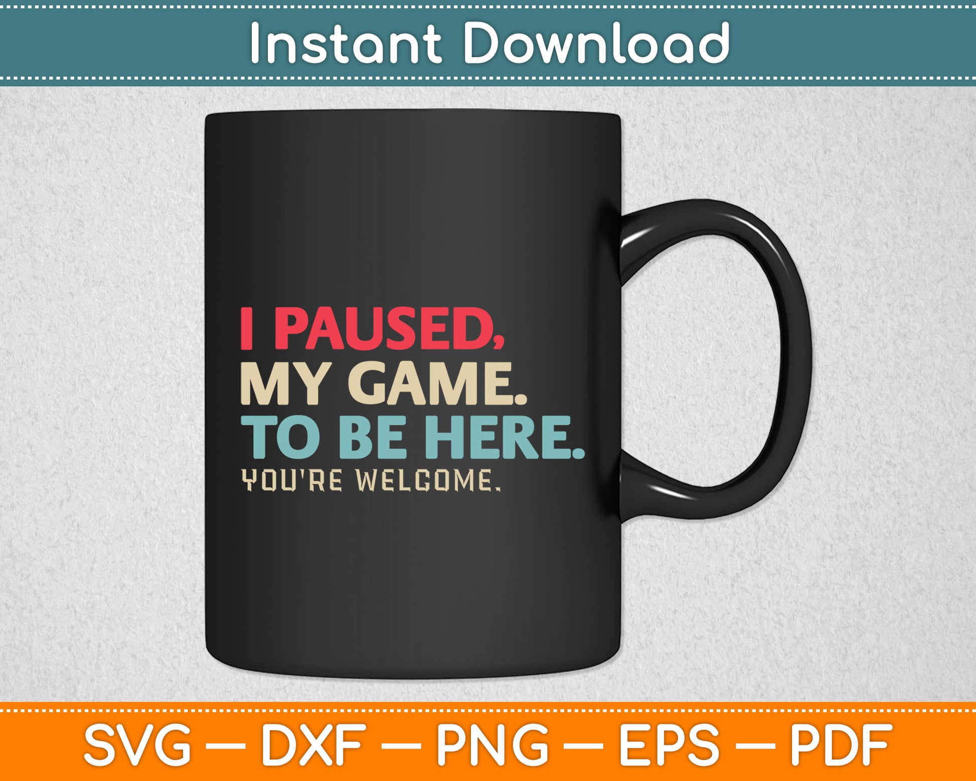 I Paused My Game To Be Here You're Welcome Retro Gamer Gifts Svg Digital Cutting File