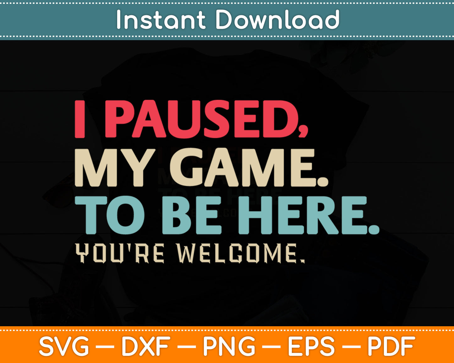 I Paused My Game To Be Here You're Welcome Retro Gamer Gifts Svg Digital Cutting File