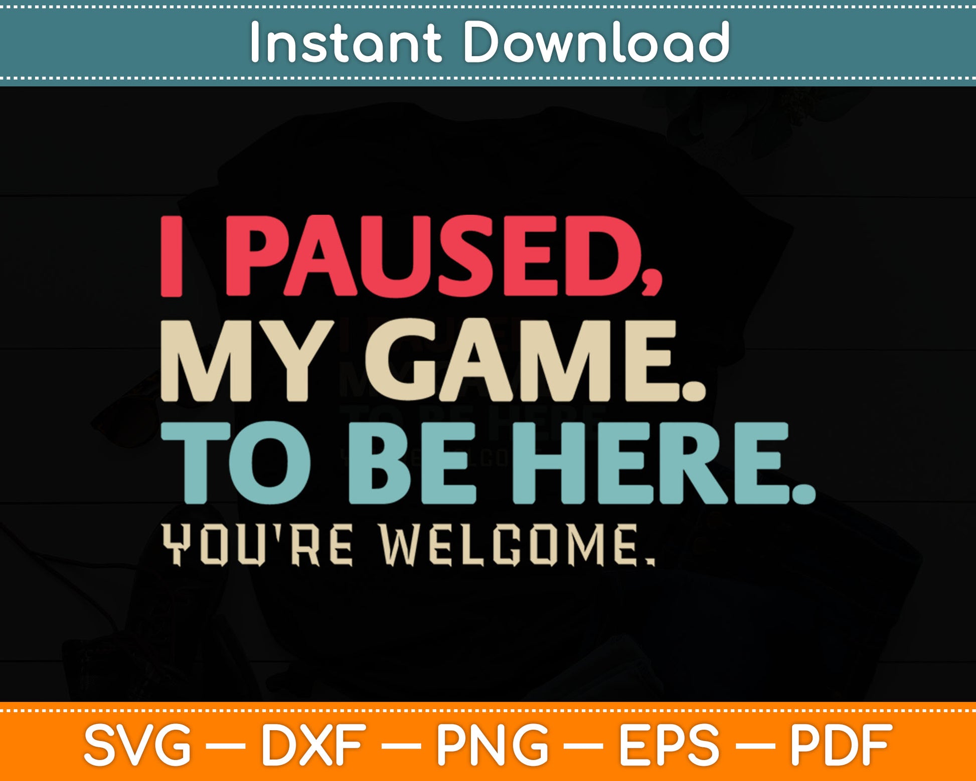 I Paused My Game To Be Here You're Welcome Retro Gamer Gifts Svg Digital Cutting File