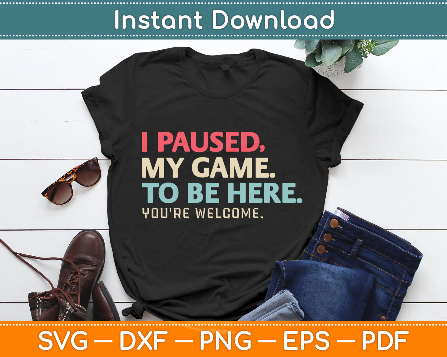 I Paused My Game To Be Here You're Welcome Retro Gamer Gifts Svg Digital Cutting File