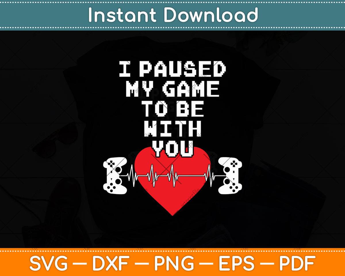 I Paused My Game To Be With You Svg Digital Cutting File