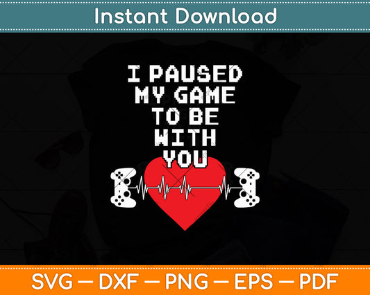 I Paused My Game To Be With You Svg Digital Cutting File