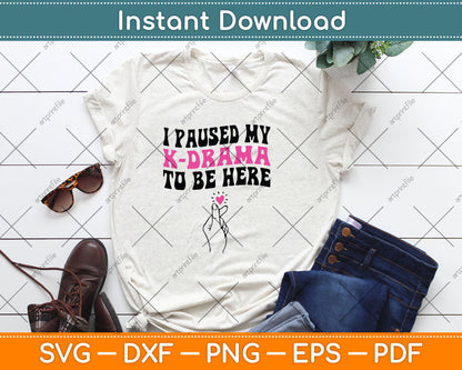 I Paused My K-Drama To Be Here Funny KDrama Lovers Svg Digital Cutting File
