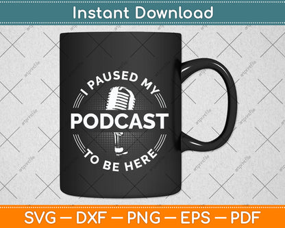 I Paused My Podcast To Be Here Svg Png Dxf Digital Cutting File