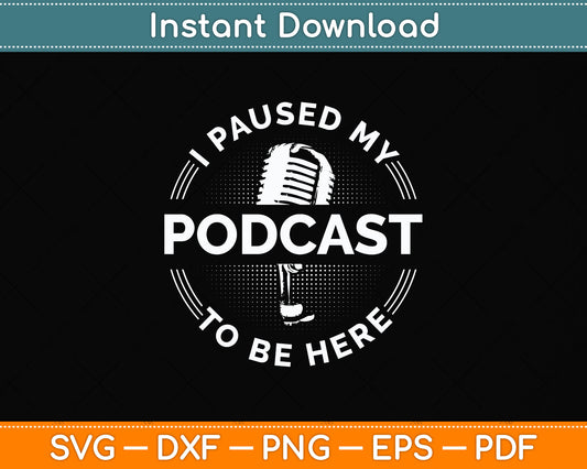 I Paused My Podcast To Be Here Svg Png Dxf Digital Cutting File