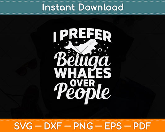 I Prefer Beluga Whales Over People Svg Digital Cutting File