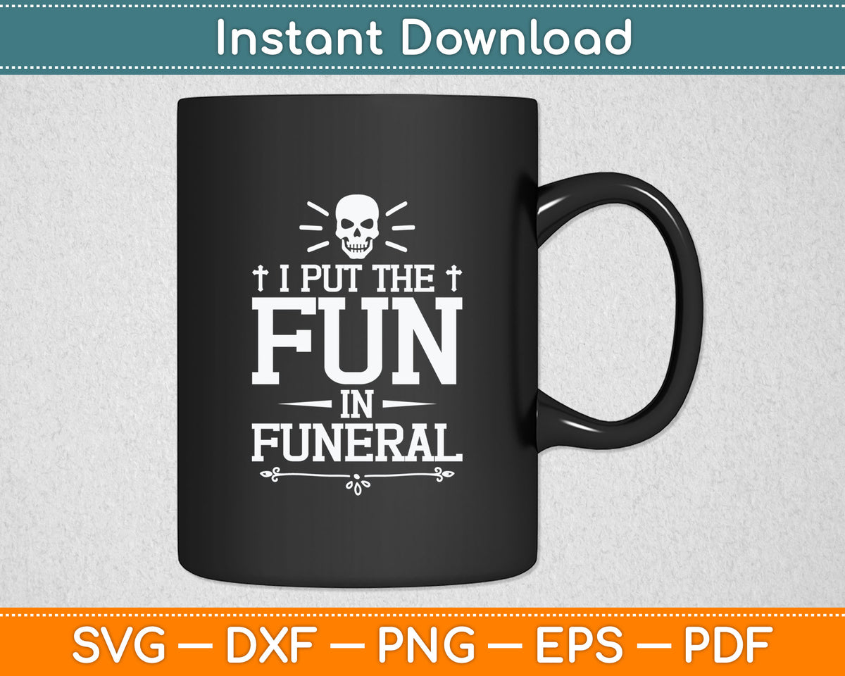 I Put The Fun In Funeral Mortician Embalmer Funeral Director Svg Digital Cutting File