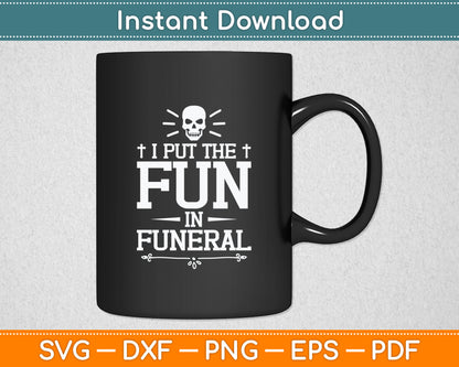 I Put The Fun In Funeral Mortician Embalmer Funeral Director Svg Digital Cutting File
