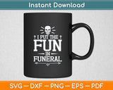 I Put The Fun In Funeral Mortician Embalmer Funeral Director Svg Digital Cutting File