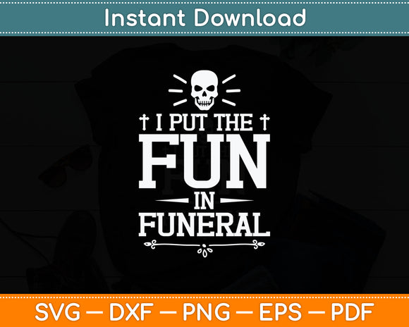 I Put The Fun In Funeral Mortician Embalmer Funeral Director Svg Digital Cutting File