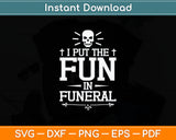 I Put The Fun In Funeral Mortician Embalmer Funeral Director Svg Digital Cutting File