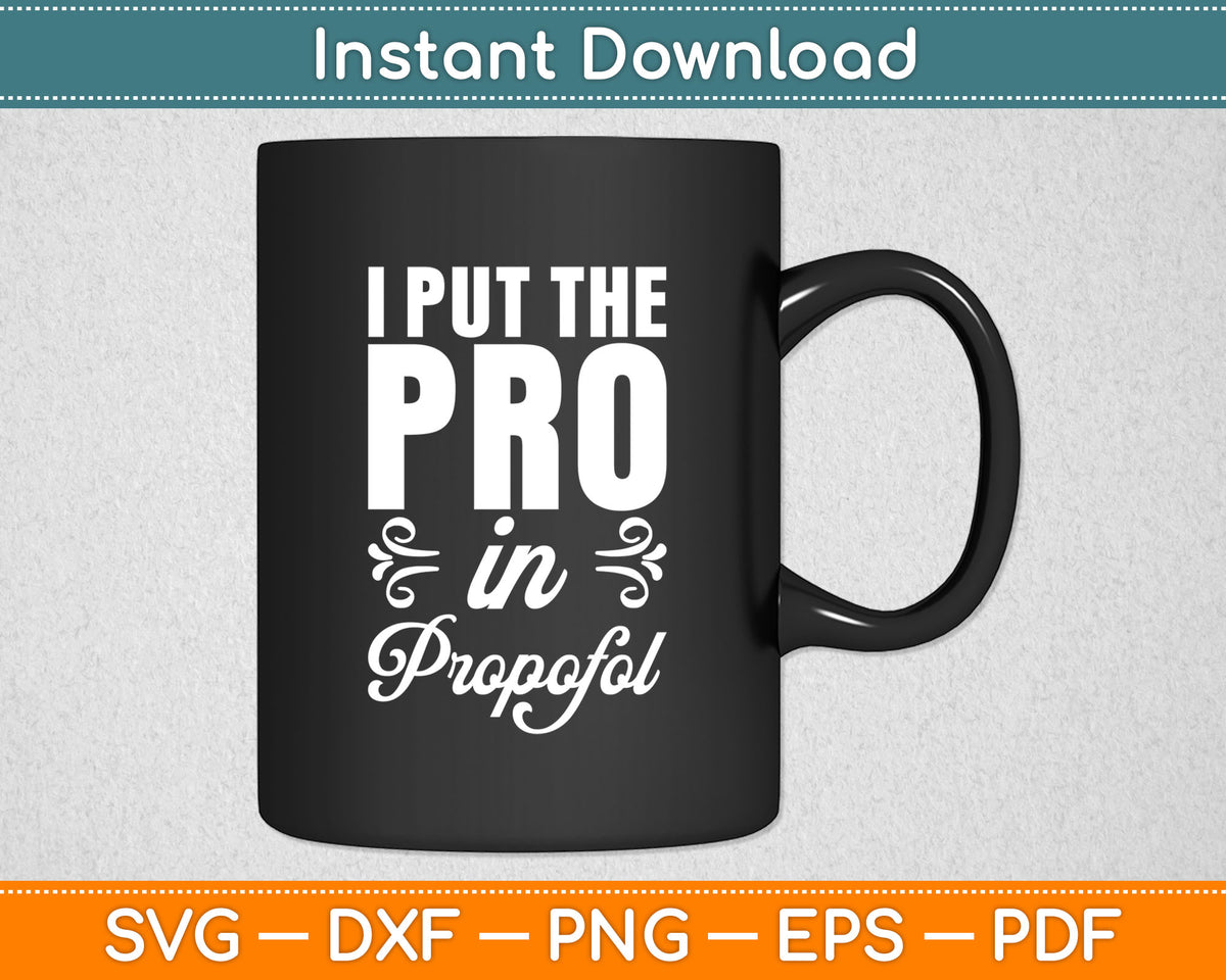 I Put the Pro In Propofol - Nurse Anesthetist Anesthesia Svg Digital Cutting File