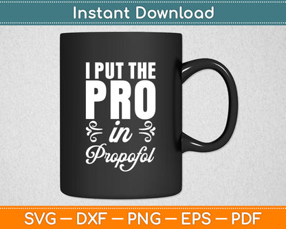I Put the Pro In Propofol - Nurse Anesthetist Anesthesia Svg Digital Cutting File