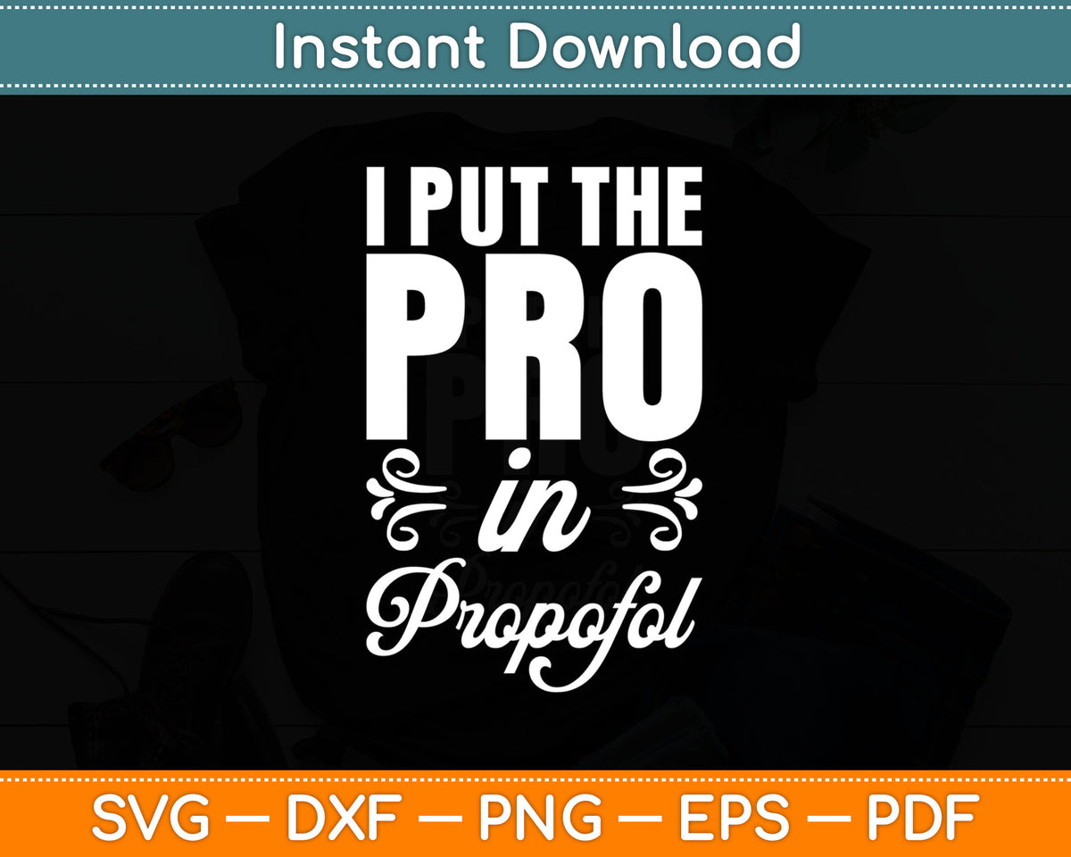 I Put the Pro In Propofol - Nurse Anesthetist Anesthesia Svg Digital Cutting File