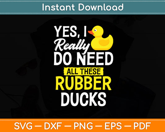 I Really Do Need All These Rubber Ducks Funny Svg Png Dxf Digital Cutting File