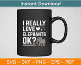 I Really Love Elephants Ok Funny Elephant Lover Svg Digital Cutting File