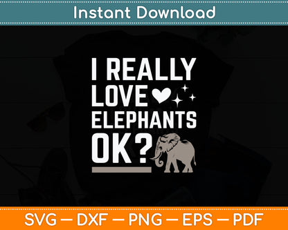 I Really Love Elephants Ok Funny Elephant Lover Svg Digital Cutting File