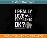 I Really Love Elephants Ok Funny Elephant Lover Svg Digital Cutting File