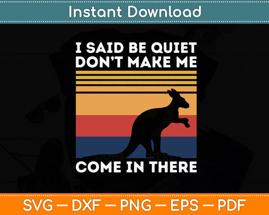 I Said Be Quiet Don't Make Me Australian Kangaroo Lover Svg Png Dxf Digital Cutting File