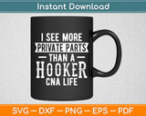 I See More Private Parts Than A Hooker CNA Life Funny Svg Digital Cutting File