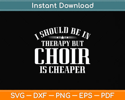 I Should Be In Therapy But Choir Is Cheaper Funny Svg Png Dxf Digital Cutting File