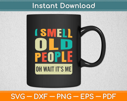 I Smell Old People It's Me Funny Senior Birthday Gag Svg Digital Cutting File