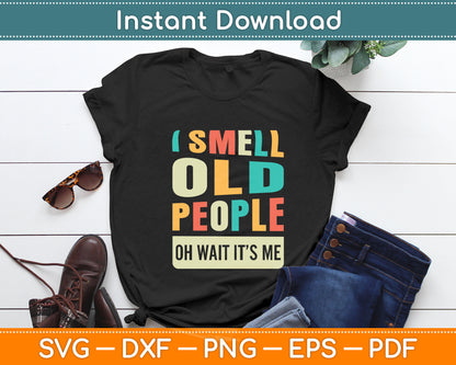 I Smell Old People It's Me Funny Senior Birthday Gag Svg Digital Cutting File