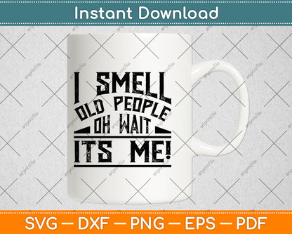 I Smell Old People Its Me Funny Senior Gag Gift Birthday Svg Digital Cutting File