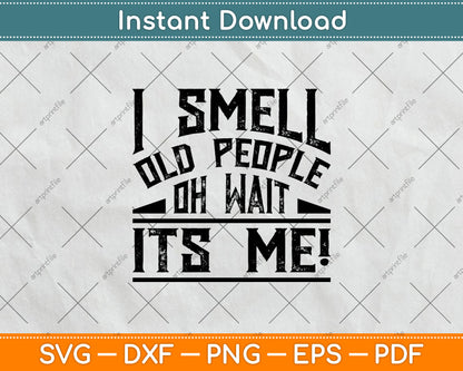 I Smell Old People Its Me Funny Senior Gag Gift Birthday Svg Digital Cutting File