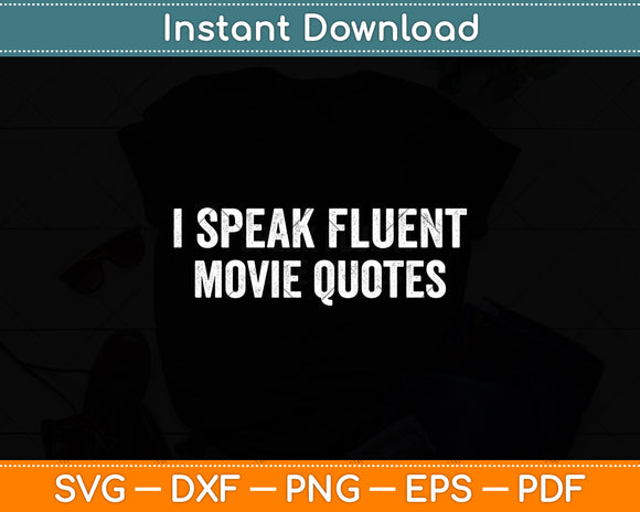 I Speak Fluent Movie Quotes Funny Film Sarcasm Humor Svg Digital Cutting File