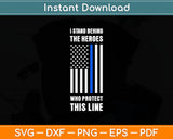 I Stand Behind The Heroes Who Protect This Line Svg Digital Cutting File