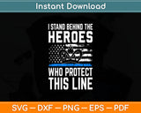 I Stand Behind The Heroes Who Protect This Line Svg Digital Cutting File