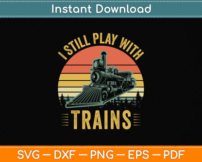 I Still Play With Trains Funny Svg Design Digital Cutting File