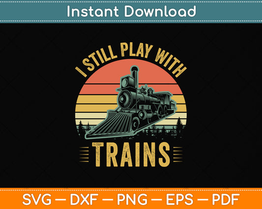 I Still Play With Trains Funny Svg Design Digital Cutting File