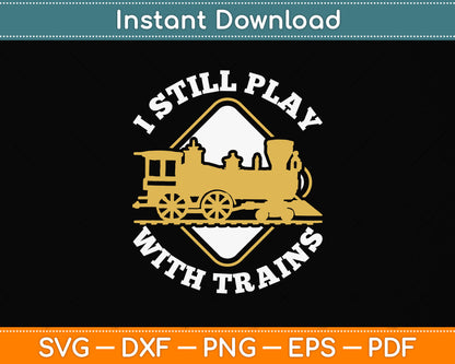 I Still Play With Trains Funny Trains Lover Svg Png Dxf Digital Cutting File