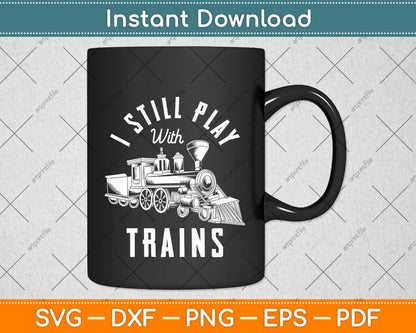 I Still Play With Trains Funny Svg Png Dxf Digital Cutting File