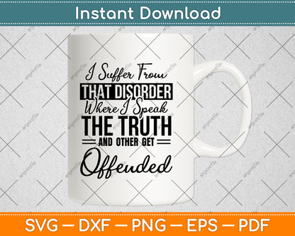 I Suffer From That Disorder Where I Speak The Truth Svg Png Dxf Digital Cutting File
