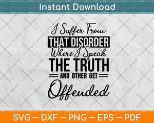 I Suffer From That Disorder Where I Speak The Truth Svg Png Dxf Digital Cutting File