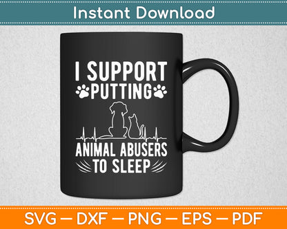 I Support Putting Animal Abusers To Sleep - Dog Cat Lover Svg Digital Cutting File