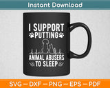 I Support Putting Animal Abusers To Sleep - Dog Cat Lover Svg Digital Cutting File