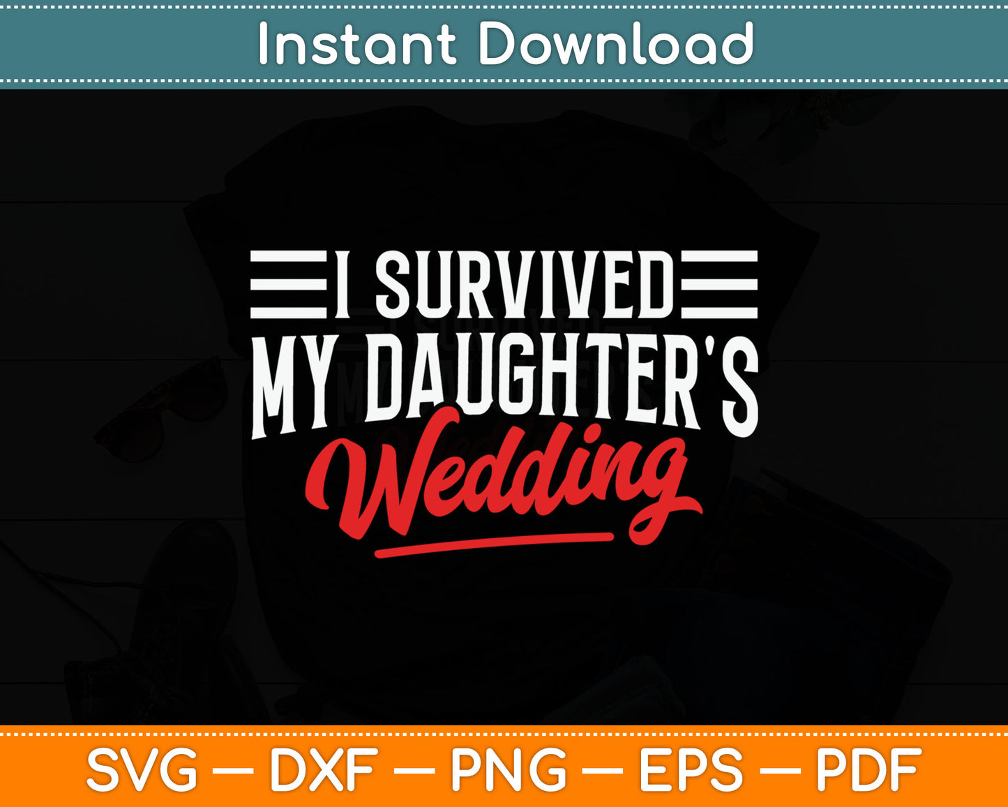 I Survived My Daughter's Wedding - Father Of The Bride Dad Svg Digital Cutting File