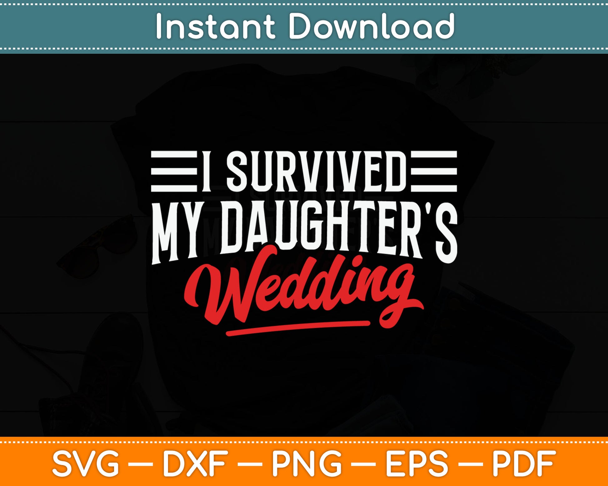 I Survived My Daughter's Wedding - Father Of The Bride Dad Svg Digital Cutting File