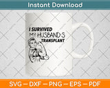 I Survived My Husband’s Transplant Svg Digital Cutting File