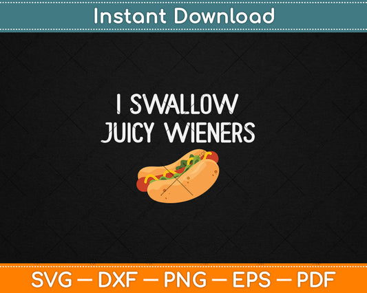 I Swallow Juicy Wieners, Funny, Joke, Sarcastic, Family Svg Digital Cutting File