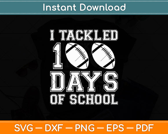 I Tackled 100 Days Of School Football Svg Digital Cutting File