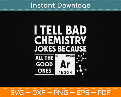 Funny chemistry teacher SVG design with science joke quote I Tell Bad Chemistry Jokes Because All The Good Ones Argon digital download