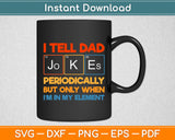 I Tell Dad Jokes Periodically But Only When Element Svg Digital Cutting File