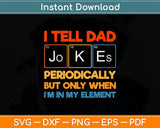 I Tell Dad Jokes Periodically But Only When Element Svg Digital Cutting File